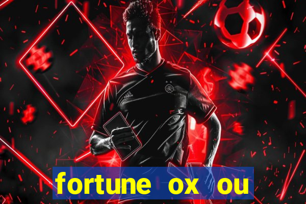 fortune ox ou fortune tiger